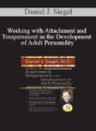 Daniel J. Siegel – Working with Attachment and Temperament in the Development of Adult Personality with Daniel J. Siegel, M.D.