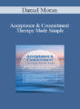 Daniel Moran – Acceptance & Commitment Therapy Made Simple: ACT for PTSD, Anxiety, Depression & Personality Disorders