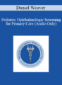 Daniel Weaver – Pediatric Ophthalmologic Screening for Primary Care (Audio Only)