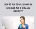 How To Run Google Adwords Facebook Ads and Bing Ads Using PPC – Dave Espino