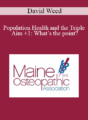 David Weed – Population Health and the Triple Aim +1: What’s the point?