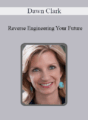 Dawn Clark – Reverse Engineering Your Future: Activating Your Field for Health, Wealth, and Love