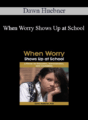 Dawn Huebner – When Worry Shows Up at School: A Primer for Educators, Administrators, and Counselors