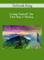 Deborah King – Loving Yourself: The First Step to Healing