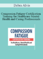 Debra Alvis – Compassion Fatigue Certification Training for Healthcare, Mental Health and Caring Professionals