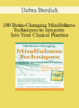Debra Burdick – 100 Brain-Changing Mindfulness Techniques to Integrate Into Your Clinical Practice