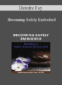 Deirdre Fay – Becoming Safely Embodied: Building a Solid, Steady Secure Self