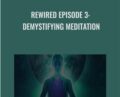 Rewired Episode 3: Demystifying Meditation – Joe Dispenza