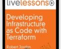 Developing Infrastructure as Code with Terraform Live Lessons – Robert Jordan