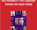 DiSC Personality Types Leadership Training For Career Change – Algernon A. Tucker