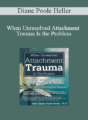 Diane Poole Heller – When Unresolved Attachment Trauma Is the Problem: Working with Avoidant and Disorganized Clients