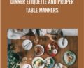Dinner Etiquette and Proper Table Manners – Daniel Pos