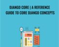 Django Core | A Reference Guide to Core Django Concepts – Justin Mitchel