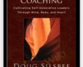Presence-Based Coaching : Cultivating Self-Generative Leaders Through Mind, Body, and Heart – Doug Silsbee