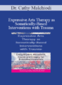 Dr. Cathy Malchiodi – Expressive Arts Therapy as Somatically-Based Interventions with Trauma: Using Rhythm, Movement, Sound, and Imagery for Embodied Awareness