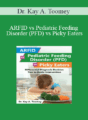 Dr. Kay A. Toomey – ARFID vs Pediatric Feeding Disorder (PFD) vs Picky Eaters: Differential Diagnosis Decision Tree to Guide Intervention