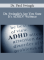 Dr. Paul Swingle – Dr. Swingle’s Are You Sure It’s ADHD? Webinar