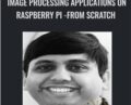 Image Processing Applications on Raspberry Pi -From Scratch – Dr. Steven Lawrence Fernandes