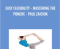 Easy Flexibility – Mastering the Ponche – Paul Zaichik