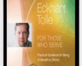 For Those Who Serve Practical Guide for Being of Benefit to Others – Eckhart Tolle