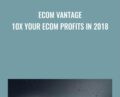 Ecom Vantage – 10X Your eCom Profits in 2018 – Chris Blair