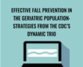 Effective Fall Prevention in the Geriatric Population: Strategies from the CDCs Dynamic Trio – Michel (Shelly) Denes