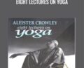 Eight Lectures on Yoga – Aleister Crowley