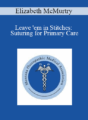 Elizabeth McMurtry – Leave ’em in Stitches: Suturing for Primary Care