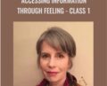 Class 1-Accessing Information Through Feeling – Ellen Kratka