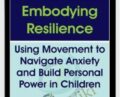 Embodying Resilience: Using Movement to Navigate Anxiety and Build Personal Power in Children – Jennifer Cohen Harper
