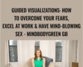 Guided Visualizations: How To Overcome Your Fears, Excel At Work and Have Mind-Blowing Sex – Emily Fletcher