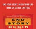 End Your Story, Begin Your Life: Wake Up, Let Go, Live Free – Jim Dreaver