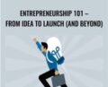 Entrepreneurship 101 – From Idea to Launch (And Beyond)