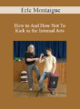 Erle Montaigue – How to And How Not To Kick in the Internal Arts
