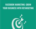 Facebook Marketing: Grow Your Business With Retargeting – Sandor Kiss