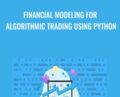 Financial Modeling for Algorithmic Trading using Python – Matthew Macarty and Others