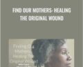 Find Our Mothers: Healing The Original Wound – Monique Ruffin