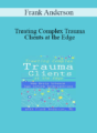 Frank Anderson – Treating Complex Trauma Clients at the Edge: How Brain Science Can Inform Interventions