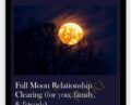 Full Moon Relationship Clearing (for you, family, and friends) – Anonymously