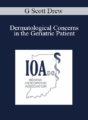 G Scott Drew – Dermatological Concerns in the Geriatric Patient
