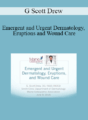 G Scott Drew – Emergent and Urgent Dermatology, Eruptions and Wound Care