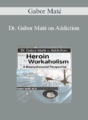 Gabor Maté – Dr. Gabor Maté on Addiction: From Heroin to Workaholism – A Biopsychosocial Perspective