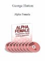 George Hutton – Alpha Female