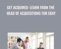 Get Acquired: Learn From The Head Of Acquisitions For eBay – Ian Bednowitz