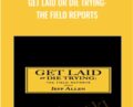 Get Laid or Die Trying: The Field Reports – Jeff Allen