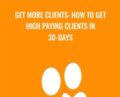 Get More Clients: How to Get High Paying Clients in 30-Days – Drew Laughlin