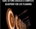 Goal Setting Success A Complete Blueprint for Life Planning – Kain Ramsay