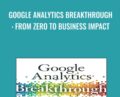 Google Analytics Breakthrough: From Zero to Business Impact – Feras Alhlou & Others
