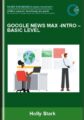 Google News Max -intro –Basic Level – Holly Stark