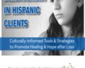 Grief, Loss and Bereavement in Hispanic Clients: Culturally-Informed Tools and Strategies to Promote Healing and Hope after Loss – Ligia M Houben